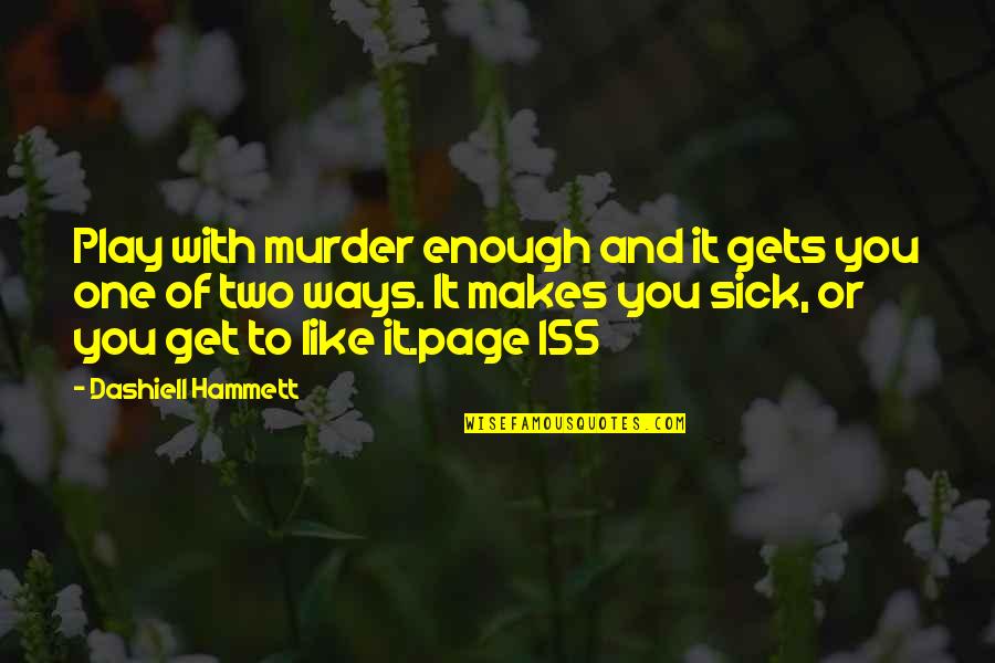 Sick Of You Quotes By Dashiell Hammett: Play with murder enough and it gets you