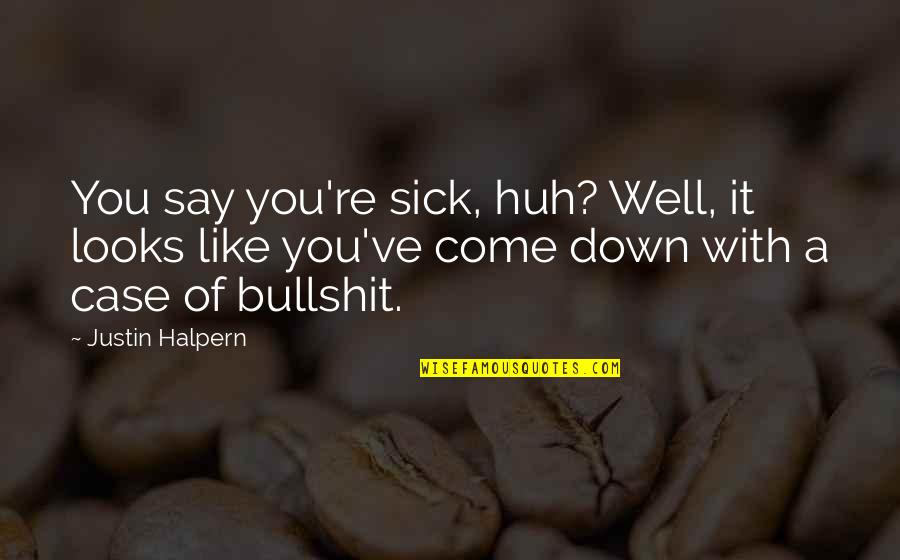 Sick Of You Quotes By Justin Halpern: You say you're sick, huh? Well, it looks