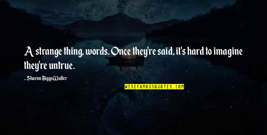 Sick On The Weekend Quotes By Sharon Biggs Waller: A strange thing, words. Once they're said, it's