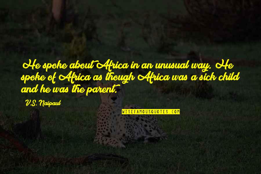 Sick Parent Quotes By V.S. Naipaul: He spoke about Africa in an unusual way.