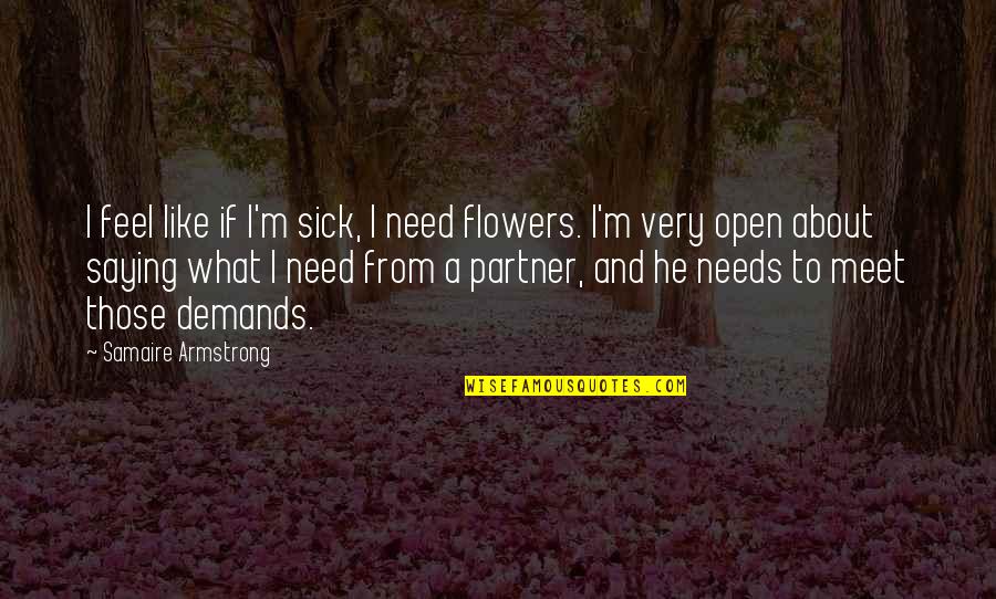 Sick Partner Quotes By Samaire Armstrong: I feel like if I'm sick, I need