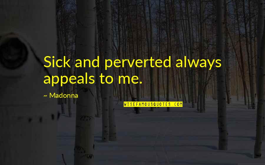 Sick Perverted Quotes By Madonna: Sick and perverted always appeals to me. Sick Perverted Quotes By Madonna: Sick and perverted always appeals to me.
