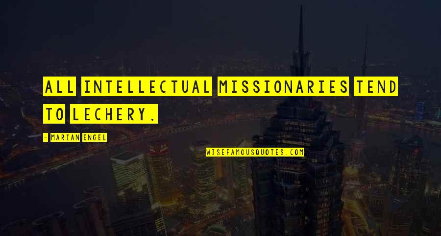 Sick Perverted Quotes By Marian Engel: All intellectual missionaries tend to lechery. Sick Perverted Quotes By Marian Engel: All intellectual missionaries tend to lechery.