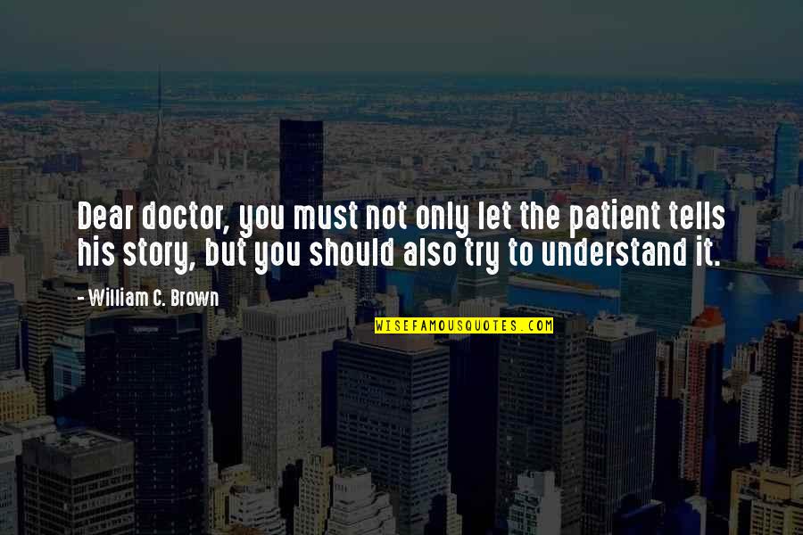 Sick Perverted Quotes By William C. Brown: Dear doctor, you must not only let the Sick Perverted Quotes By William C. Brown: Dear doctor, you must not only let the