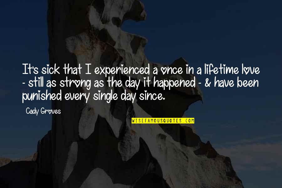 Sick Quotes By Cady Groves: It's sick that I experienced a once in