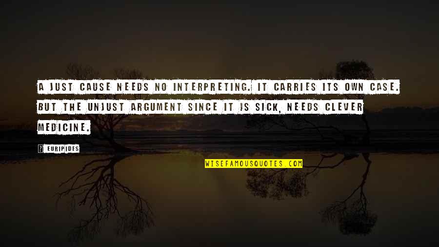 Sick Quotes By Euripides: A just cause needs no interpreting. It carries