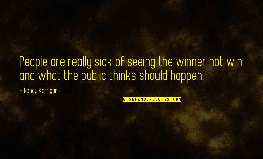 Sick Quotes By Nancy Kerrigan: People are really sick of seeing the winner