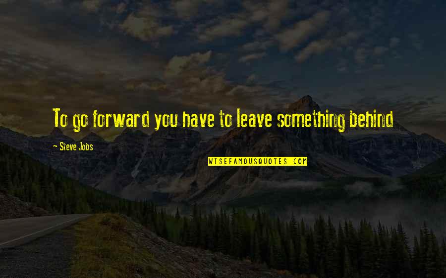 Sick Recovery Love Quotes By Steve Jobs: To go forward you have to leave something