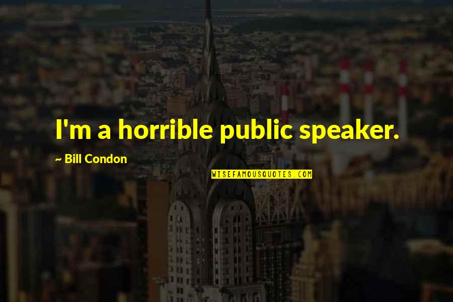 Sick Society Quotes By Bill Condon: I'm a horrible public speaker.