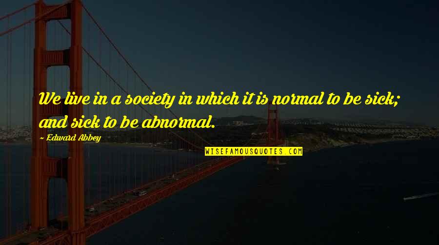 Sick Society Quotes By Edward Abbey: We live in a society in which it