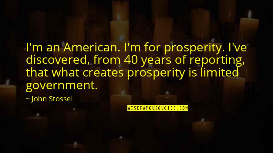 Sick Society Quotes By John Stossel: I'm an American. I'm for prosperity. I've discovered,