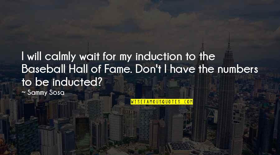 Sick Society Quotes By Sammy Sosa: I will calmly wait for my induction to
