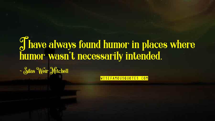 Sick Society Quotes By Silas Weir Mitchell: I have always found humor in places where