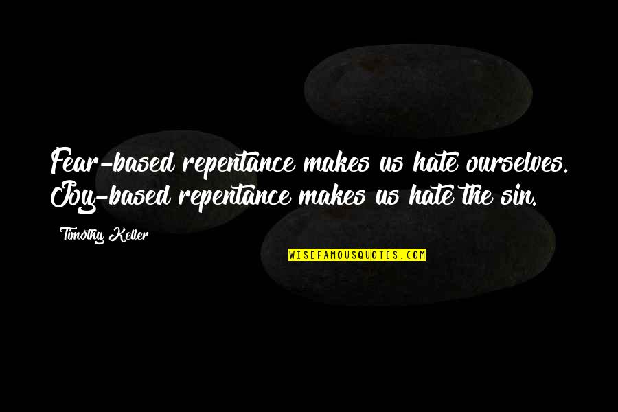 Sick Society Quotes By Timothy Keller: Fear-based repentance makes us hate ourselves. Joy-based repentance