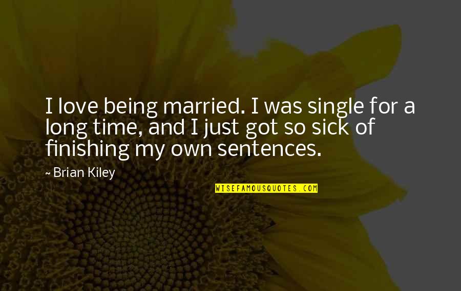 Sick Time Quotes By Brian Kiley: I love being married. I was single for