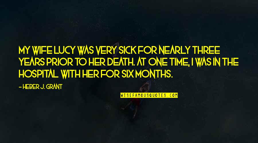 Sick Time Quotes By Heber J. Grant: My wife Lucy was very sick for nearly