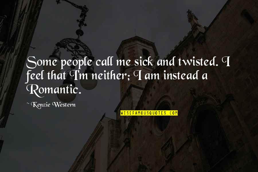 Sick Twisted Quotes By Kenzie Western: Some people call me sick and twisted. I