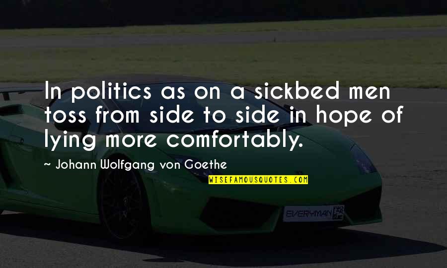Sickbed Quotes By Johann Wolfgang Von Goethe: In politics as on a sickbed men toss Sickbed Quotes By Johann Wolfgang Von Goethe: In politics as on a sickbed men toss