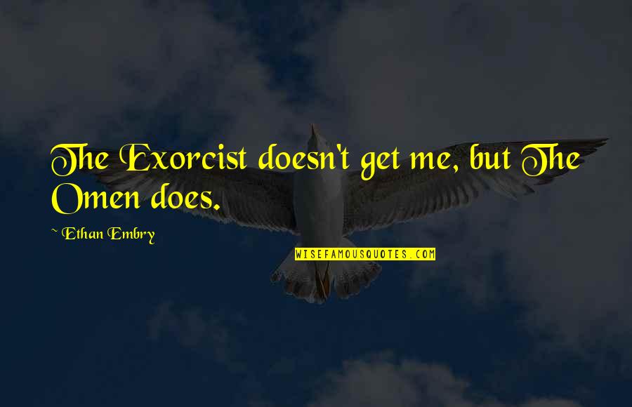 Sickbed With Crucifix Quotes By Ethan Embry: The Exorcist doesn't get me, but The Omen