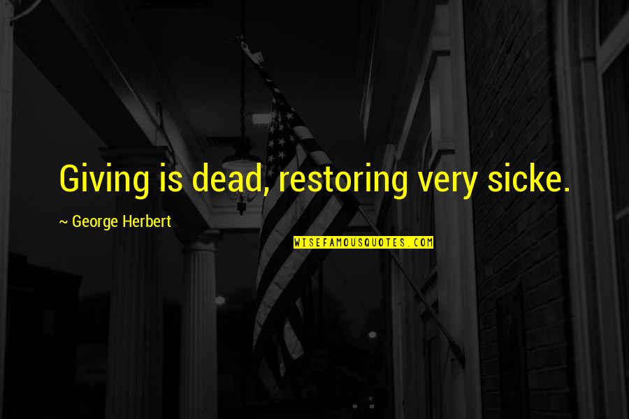 Sicke Quotes By George Herbert: Giving is dead, restoring very sicke.