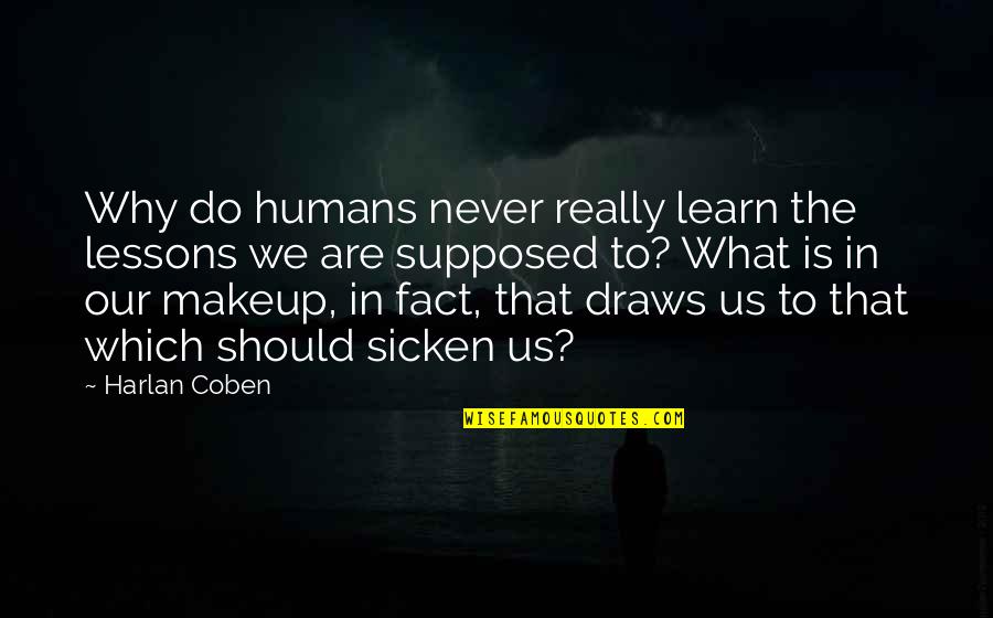 Sicken Quotes By Harlan Coben: Why do humans never really learn the lessons