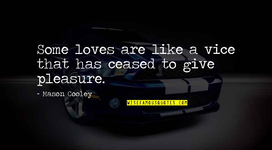 Sickened But Curious Quotes By Mason Cooley: Some loves are like a vice that has