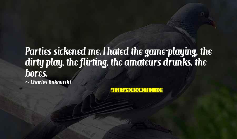Sickened Quotes By Charles Bukowski: Parties sickened me. I hated the game-playing, the