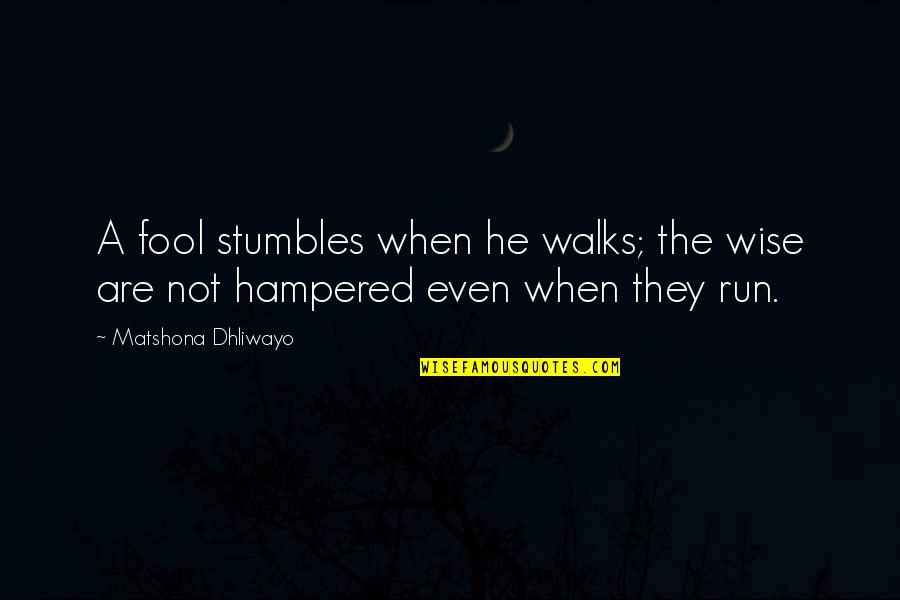 Sickenest Quotes By Matshona Dhliwayo: A fool stumbles when he walks; the wise