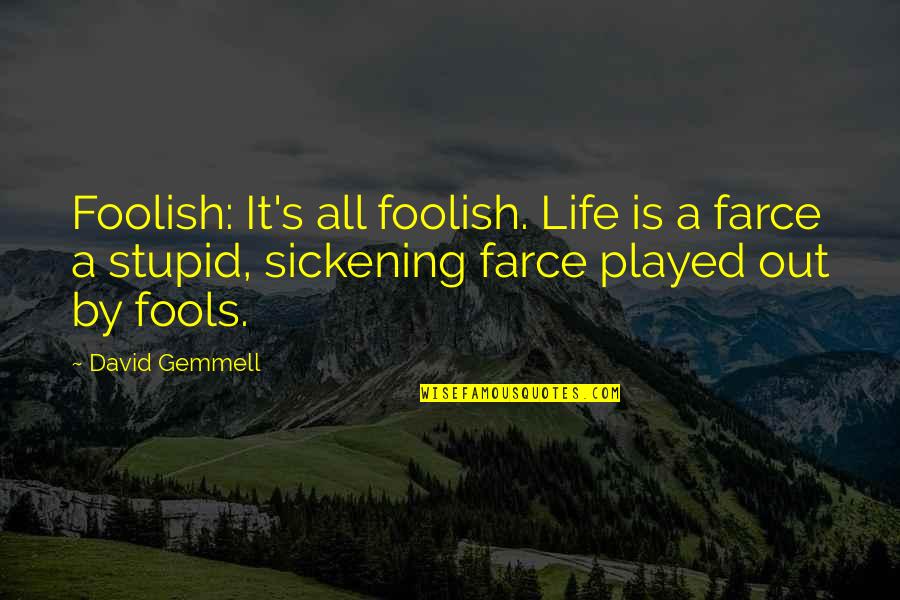 Sickening No Quotes By David Gemmell: Foolish: It's all foolish. Life is a farce Sickening No Quotes By David Gemmell: Foolish: It's all foolish. Life is a farce