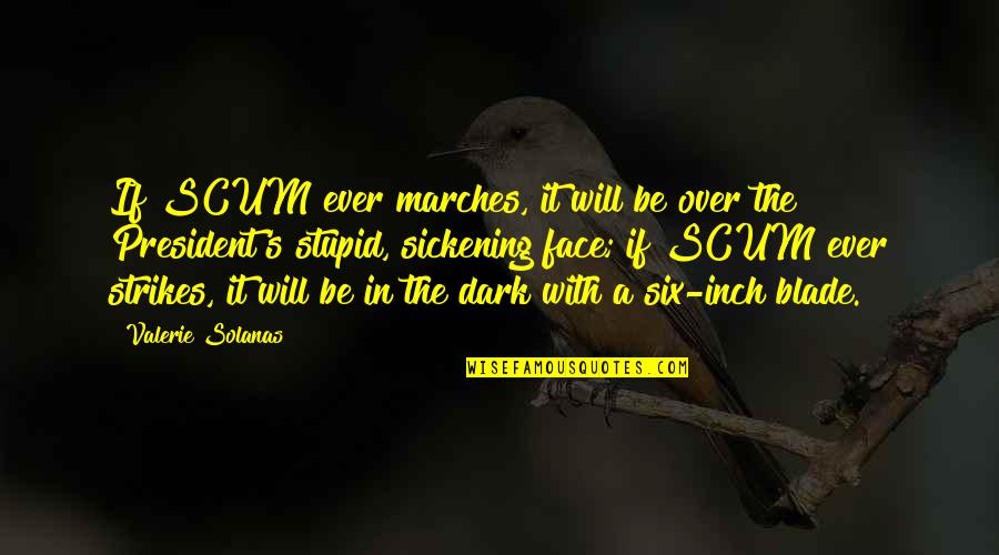 Sickening No Quotes By Valerie Solanas: If SCUM ever marches, it will be over Sickening No Quotes By Valerie Solanas: If SCUM ever marches, it will be over
