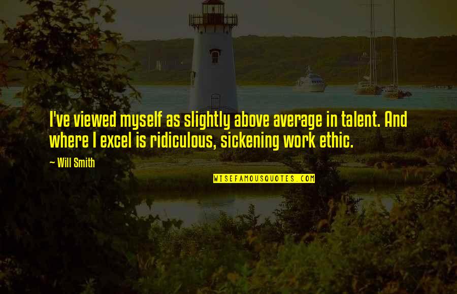 Sickening No Quotes By Will Smith: I've viewed myself as slightly above average in Sickening No Quotes By Will Smith: I've viewed myself as slightly above average in