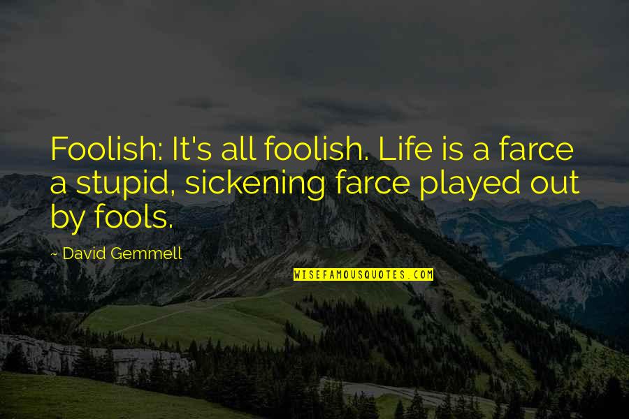 Sickening Quotes By David Gemmell: Foolish: It's all foolish. Life is a farce