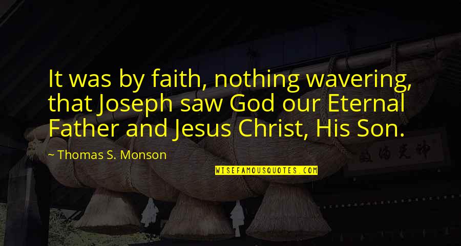 Sickest Movie Quotes By Thomas S. Monson: It was by faith, nothing wavering, that Joseph