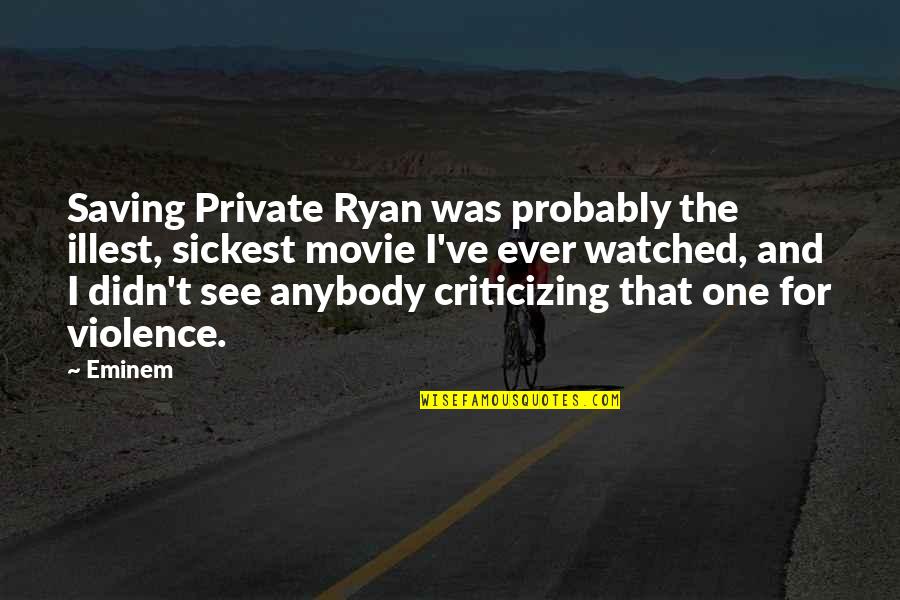 Sickest Quotes By Eminem: Saving Private Ryan was probably the illest, sickest