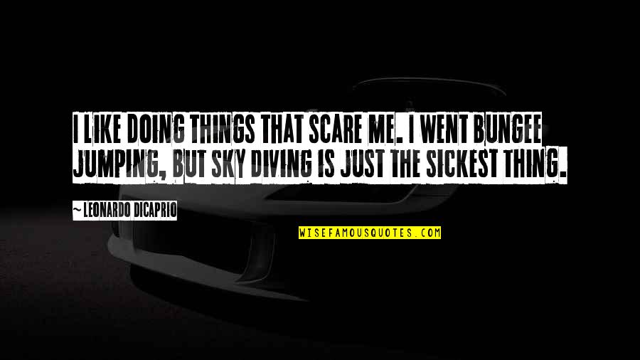 Sickest Quotes By Leonardo DiCaprio: I like doing things that scare me. I