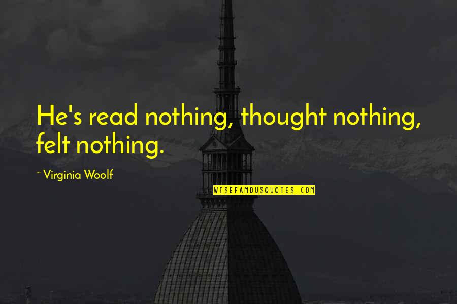 Sickest Quotes By Virginia Woolf: He's read nothing, thought nothing, felt nothing.