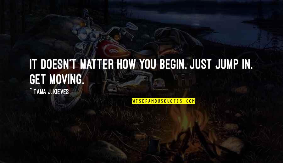 Sickest Tattoos Quotes By Tama J. Kieves: It doesn't matter how you begin. Just jump