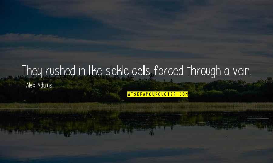 Sickle Quotes By Alex Adams: They rushed in like sickle cells forced through