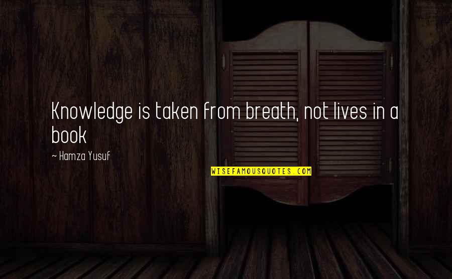 Sicklelike Quotes By Hamza Yusuf: Knowledge is taken from breath, not lives in