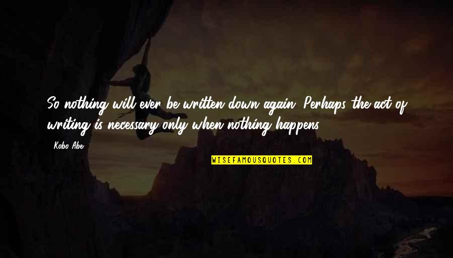 Sicklelike Quotes By Kobo Abe: So nothing will ever be written down again.