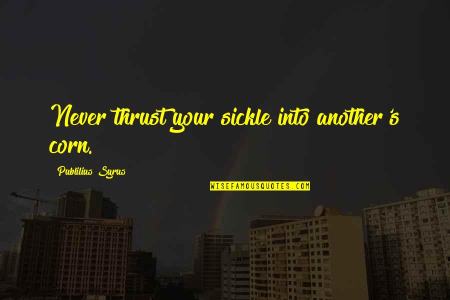 Sickle's Quotes By Publilius Syrus: Never thrust your sickle into another's corn.