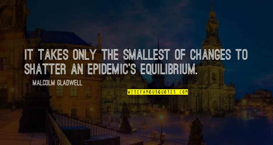 Sickles Red Bank Nj Quotes By Malcolm Gladwell: It takes only the smallest of changes to Sickles Red Bank Nj Quotes By Malcolm Gladwell: It takes only the smallest of changes to