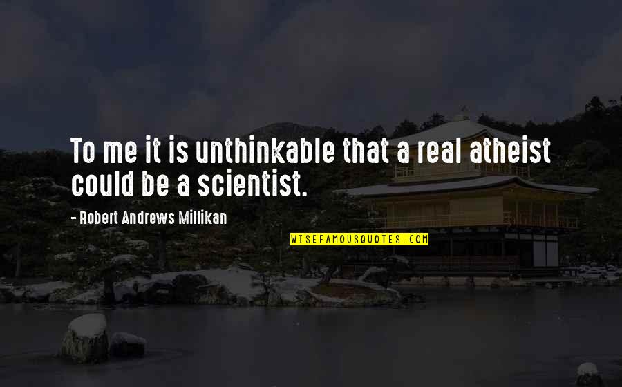Sicklesteel Crane Quotes By Robert Andrews Millikan: To me it is unthinkable that a real Sicklesteel Crane Quotes By Robert Andrews Millikan: To me it is unthinkable that a real