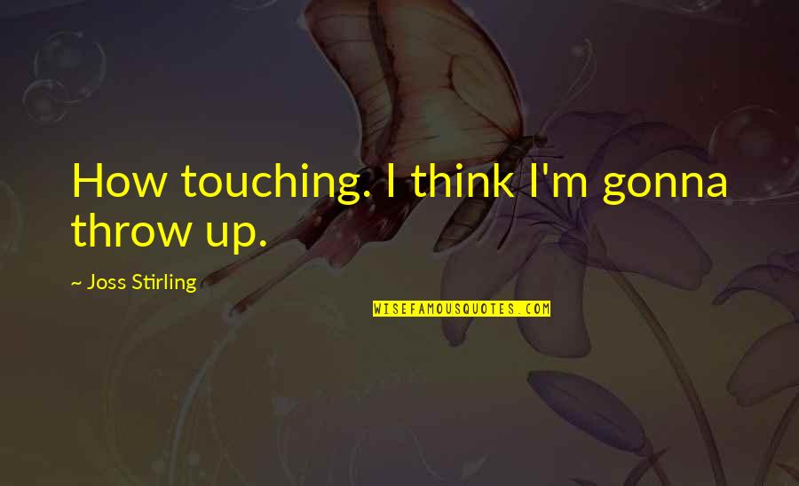 Sickly Sweet Quotes By Joss Stirling: How touching. I think I'm gonna throw up. Sickly Sweet Quotes By Joss Stirling: How touching. I think I'm gonna throw up.