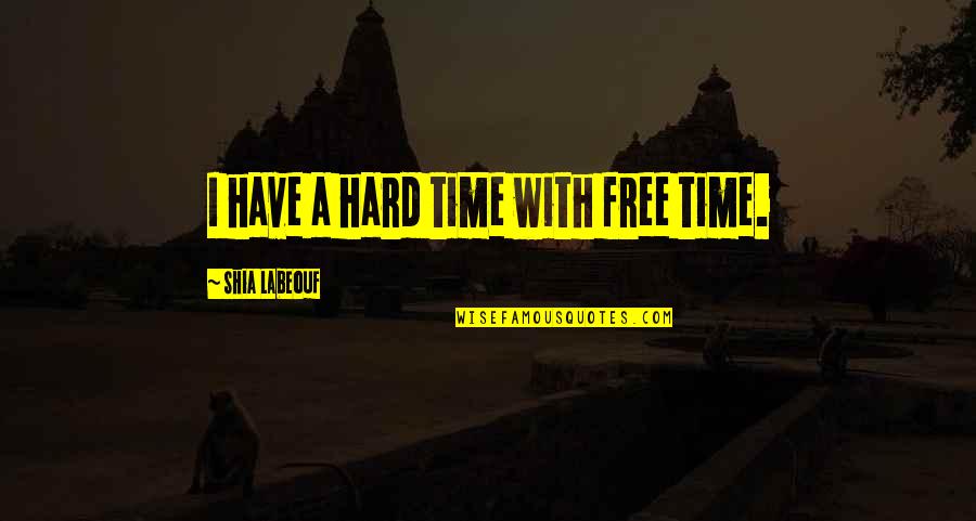 Sickly Sweet Quotes By Shia Labeouf: I have a hard time with free time. Sickly Sweet Quotes By Shia Labeouf: I have a hard time with free time.