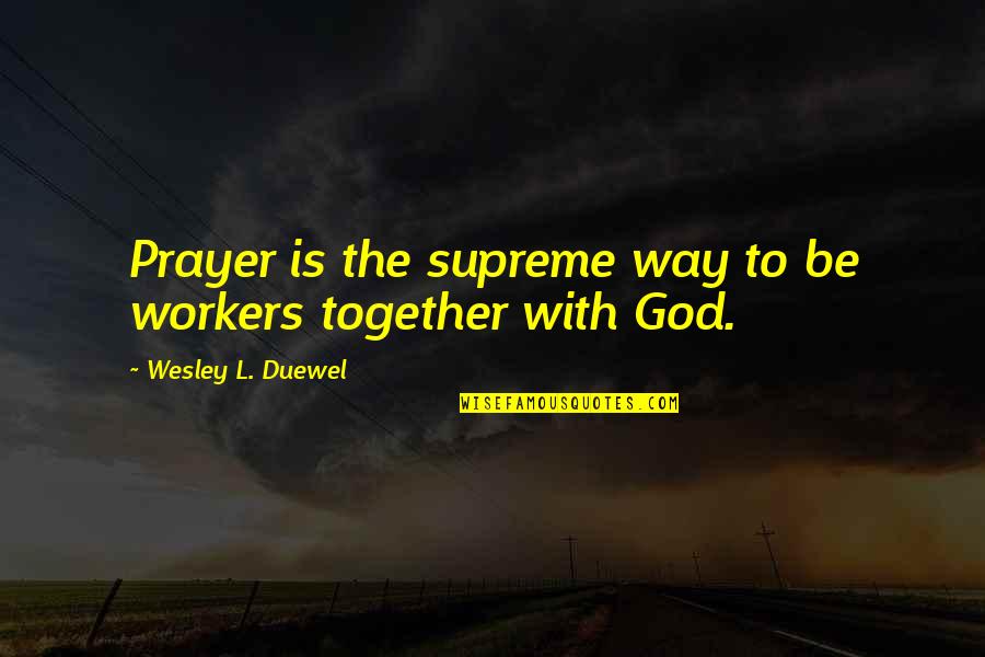Sicknerd Quotes By Wesley L. Duewel: Prayer is the supreme way to be workers