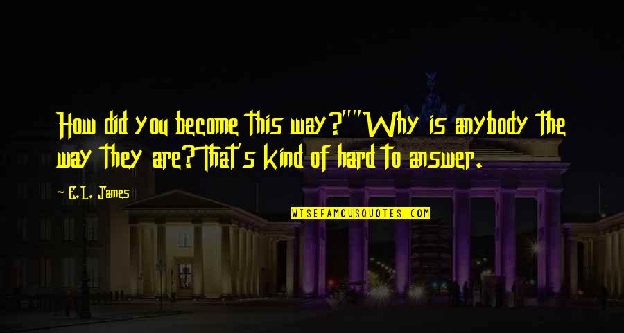 Sicknes Quotes By E.L. James: How did you become this way?""Why is anybody