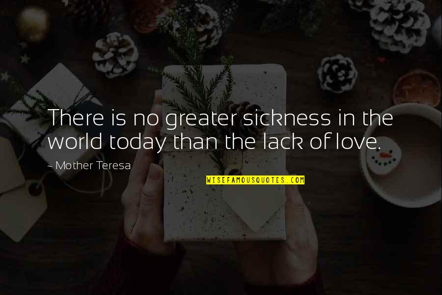 Sickness And Love Quotes By Mother Teresa: There is no greater sickness in the world