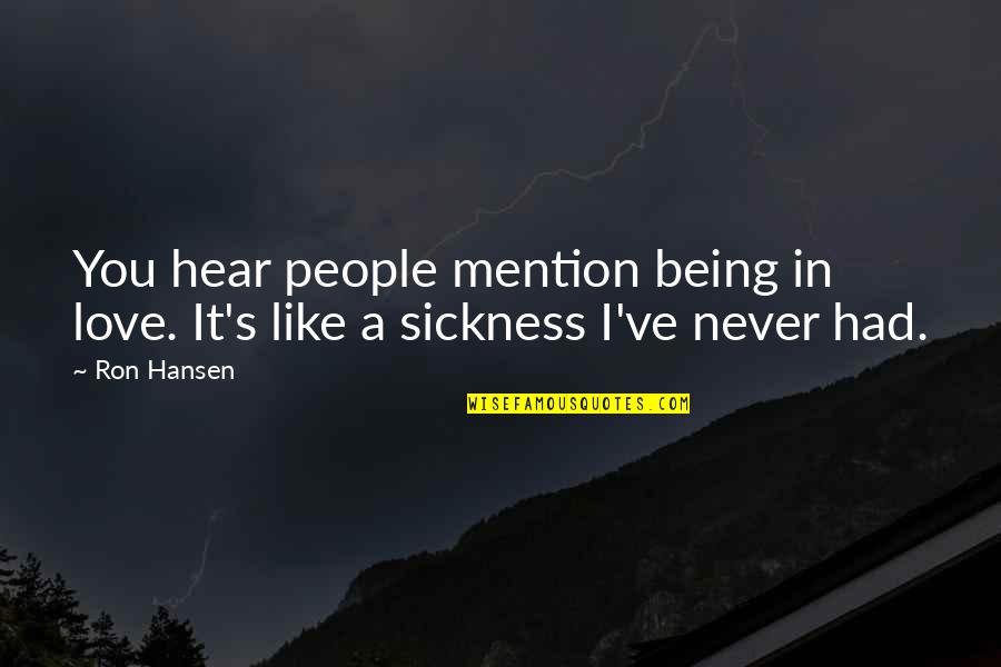 Sickness And Love Quotes By Ron Hansen: You hear people mention being in love. It's