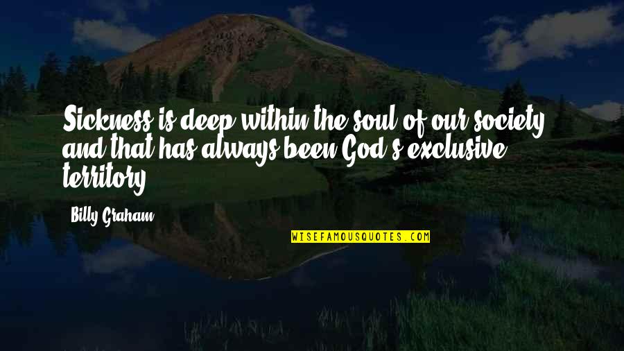 Sickness God Quotes By Billy Graham: Sickness is deep within the soul of our Sickness God Quotes By Billy Graham: Sickness is deep within the soul of our